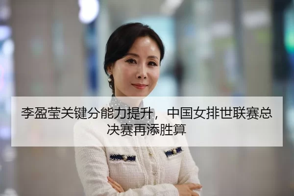 李盈莹关键分能力提升，中国女排世联赛总决赛再添胜算